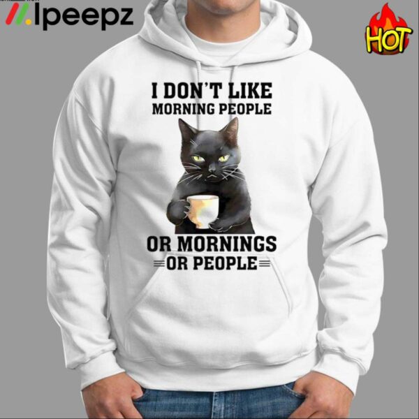 I Dont Like Morning People Or Mornings Or People Shirt