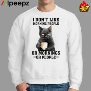 I Dont Like Morning People Or Mornings Or People Shirt