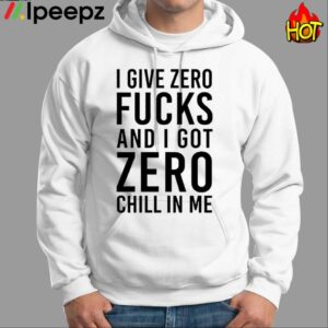 I Give Zero Fuck And I Got Zero Chill In Me Sweatshirt