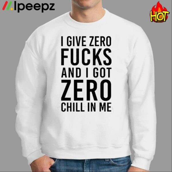 I Give Zero Fuck And I Got Zero Chill In Me Sweatshirt