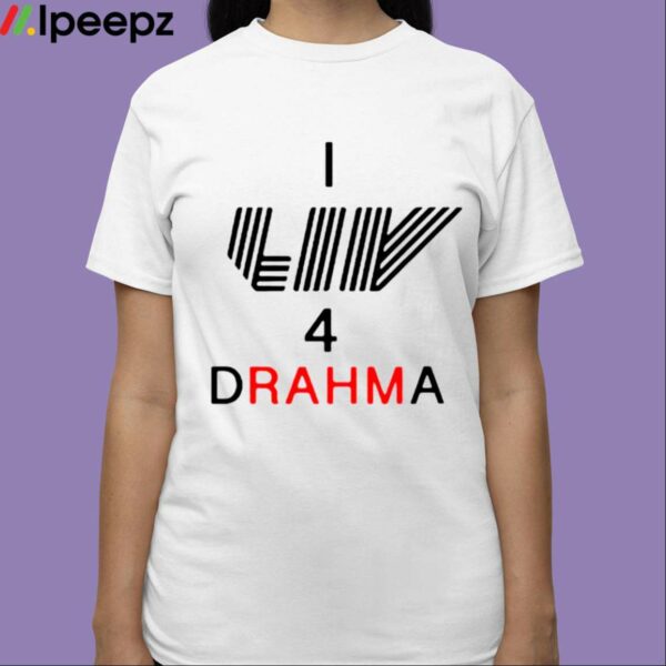 I Liv 4 Drahma Shirt