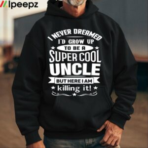 I Never Dreamed Id Grow Up To Be A Super Cool Uncle But Here I Am Killing It Shirt 1