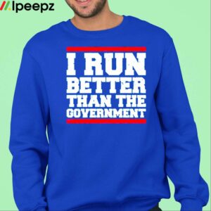 I Run Better Than The Government Shirt