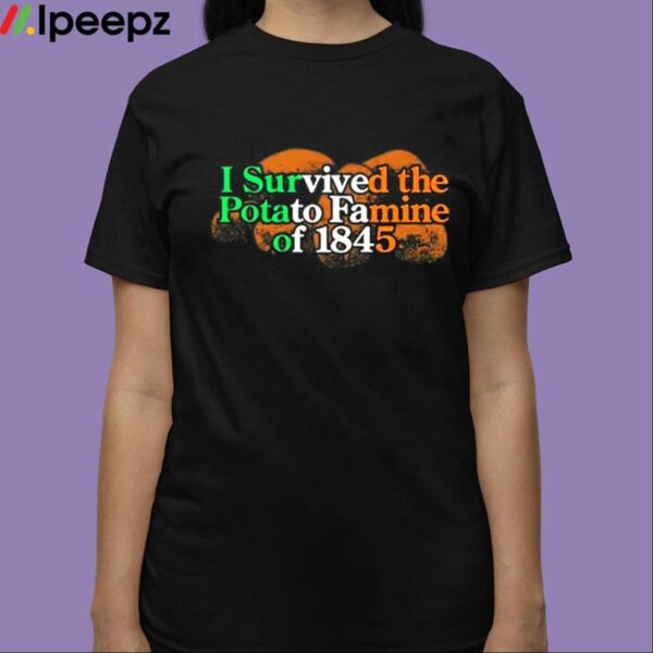 I Survived The Potato Famine Of 1845 Shirt