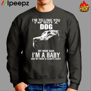 Im Telling You Im Not A Dog Im Not A Dog My Mom Said Im A Baby Shirt