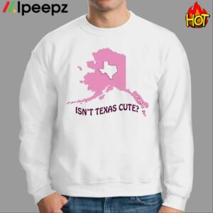 Isnt Texas Cute Alaska Shirt