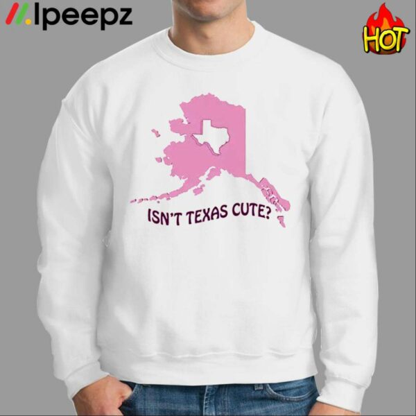 Isnt Texas Cute Alaska Shirt