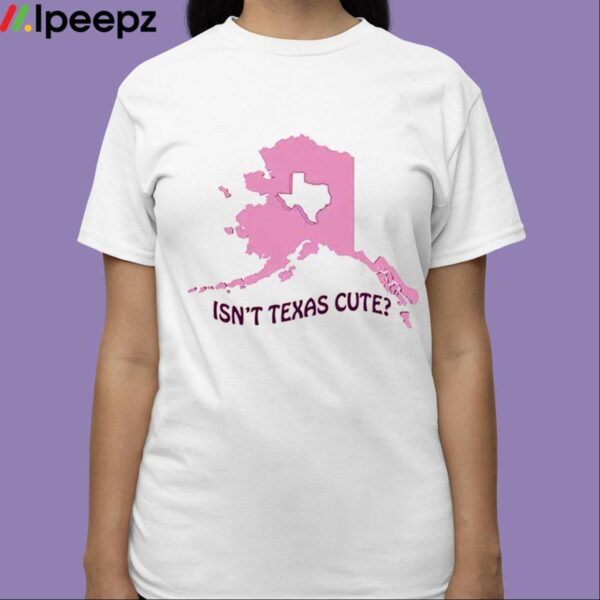 Isnt Texas Cute Alaska Shirt