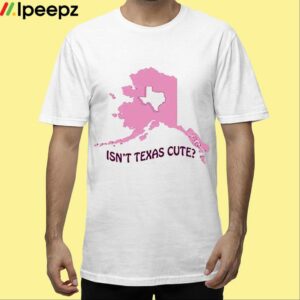 Isnt Texas Cute Alaska Shirt