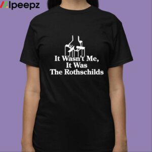 It Wasnt Me It Was The Rothschilds Shirt