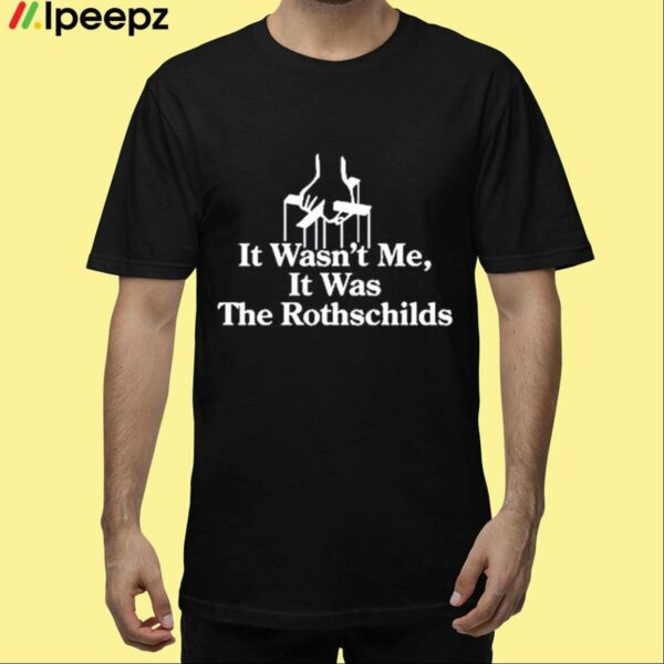 It Wasnt Me It Was The Rothschilds Shirt
