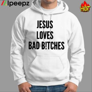 Jesus Loves Bad Bitches Shirt