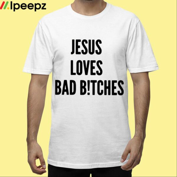 Jesus Loves Bad Bitches Shirt