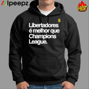 Libertadores E Melhor Que Champions League Shirt