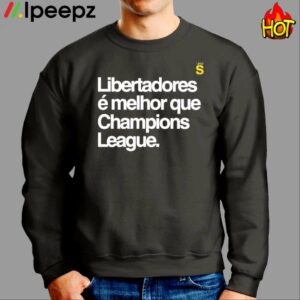 Libertadores E Melhor Que Champions League Shirt