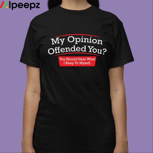 My Opinion Offended You Hear Shirt