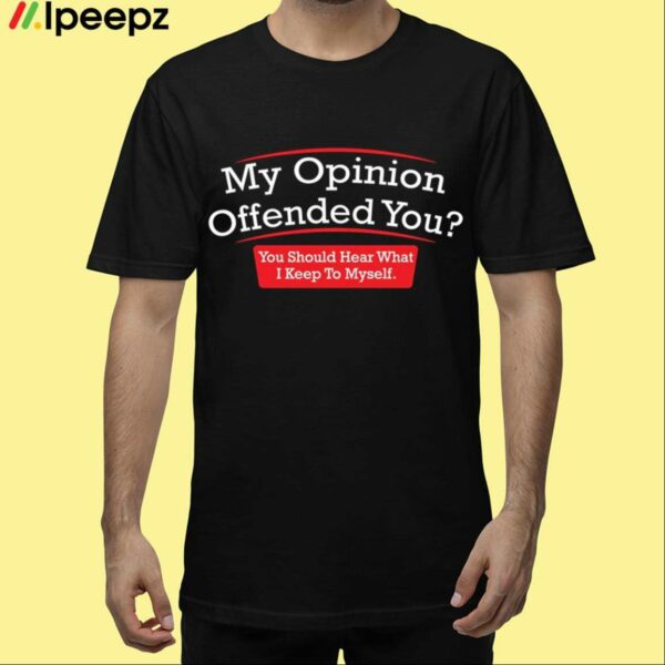 My Opinion Offended You Hear Shirt