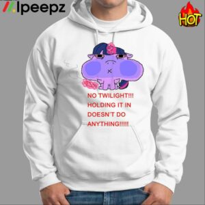 No Twilight Holding It In Doesnt Do Anything Shirt