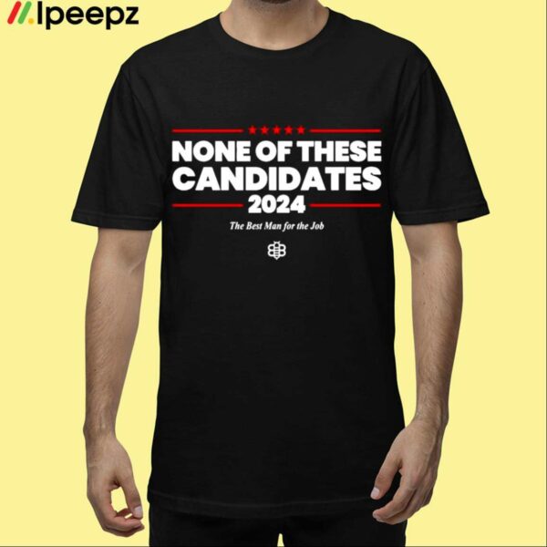 None Of These Candidates 2024 Shirt