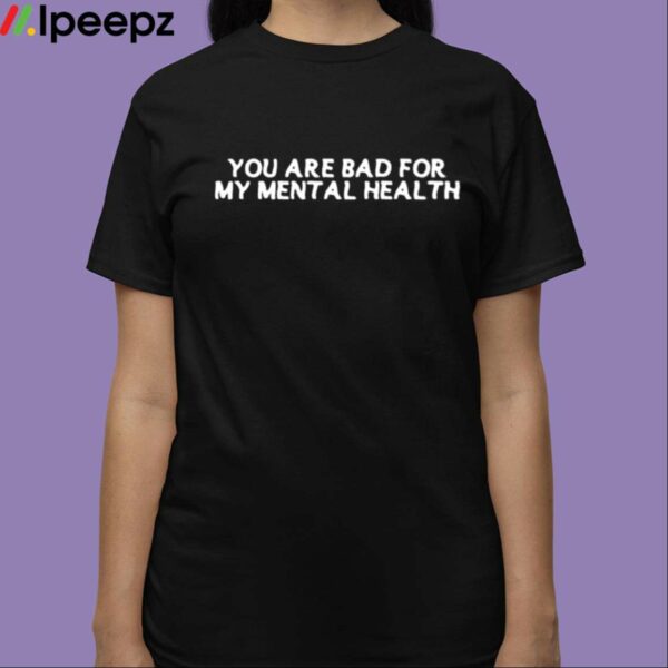 Ryan Clark You Are Bad For My Mental Health Shirt