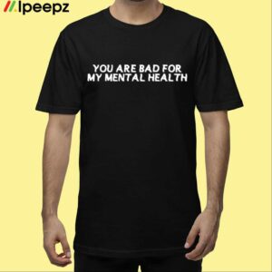 Ryan Clark You Are Bad For My Mental Health Shirt