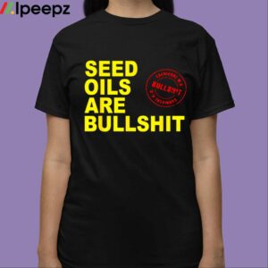 Seed Oils Are Bullshit Shirt