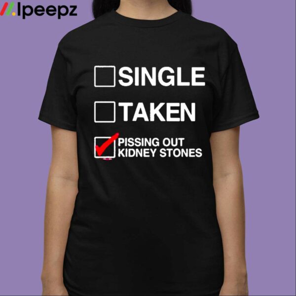 Single Taken Pissing Out Kidney Stones Shirt