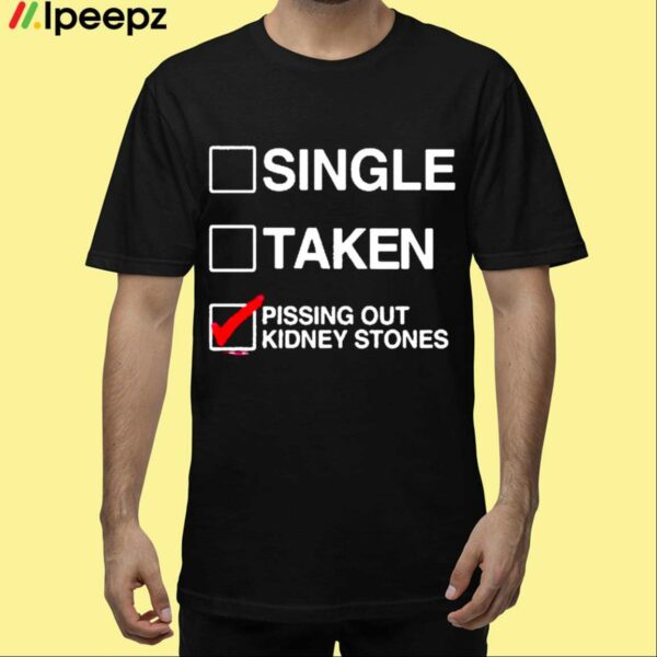 Single Taken Pissing Out Kidney Stones Shirt