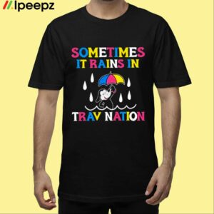 Sometimes It Rain In Trav Nation Shirt