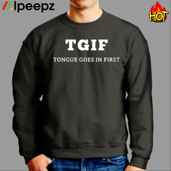 TGIF Tongue Goes In First Shirt