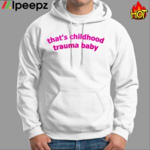 Thats Childhood Trauma Baby Shirt