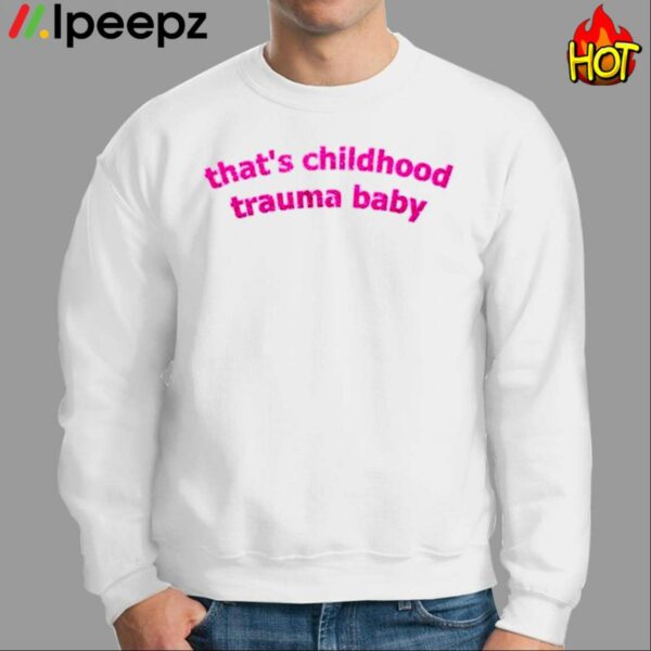 Thats Childhood Trauma Baby Shirt