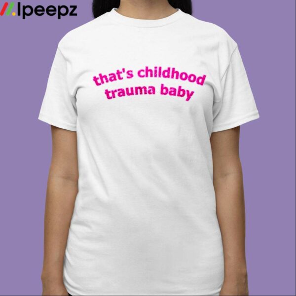 Thats Childhood Trauma Baby Shirt