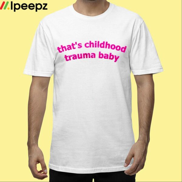 Thats Childhood Trauma Baby Shirt