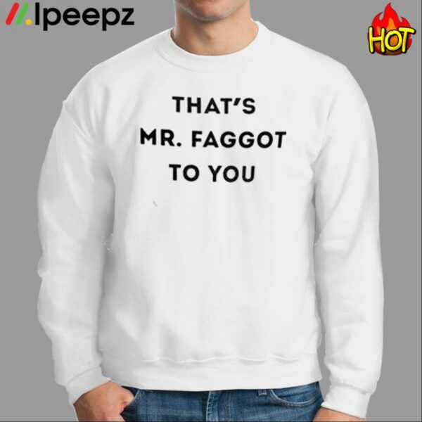 Thats Mr Faggot To You Shirt