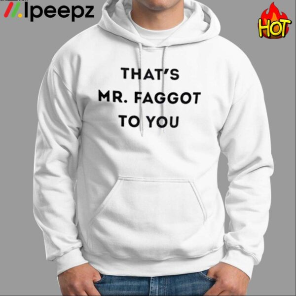 Thats Mr Faggot To You Shirt
