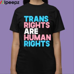 Trans Rights Are Human Rights Shirt