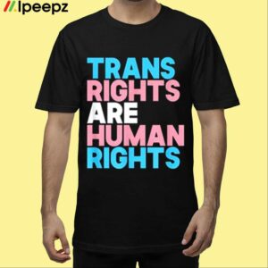 Trans Rights Are Human Rights Shirt