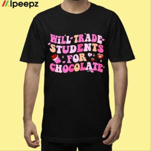 Valentine Will Trade Students For Chocolate Shirt
