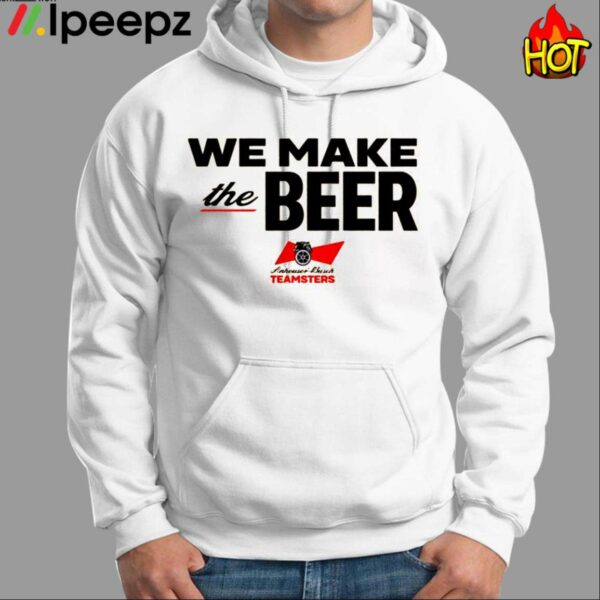 We Make The Beer Anheuser Busch Teamsters Shirt