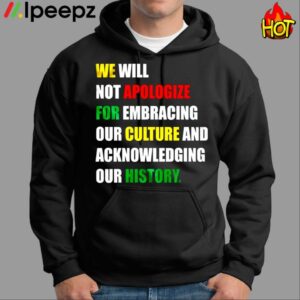 We Will Not Apologize For Embracing Our Culture And Acknowledging Our History Shirt 1