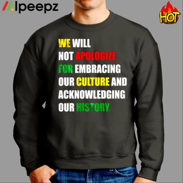 We Will Not Apologize For Embracing Our Culture And Acknowledging Our History Shirt
