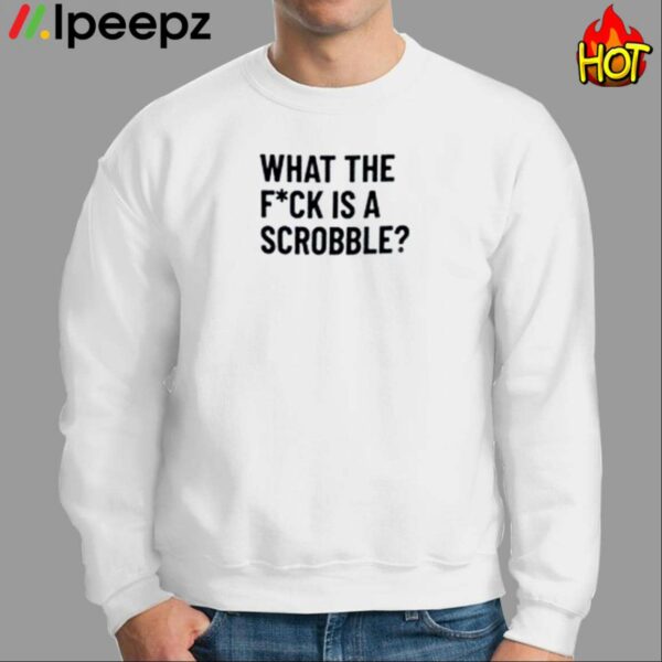 What The Fuck Is A Scrobble Shirt