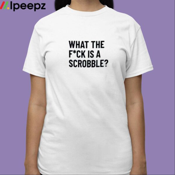 What The Fuck Is A Scrobble Shirt