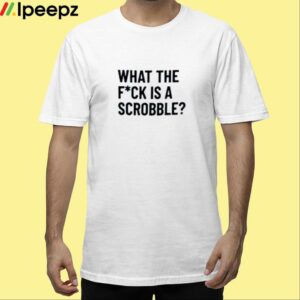 What The Fuck Is A Scrobble Shirt