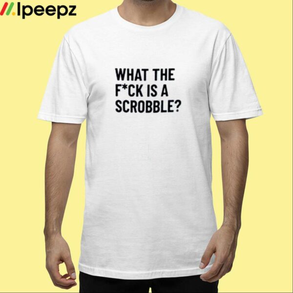 What The Fuck Is A Scrobble Shirt