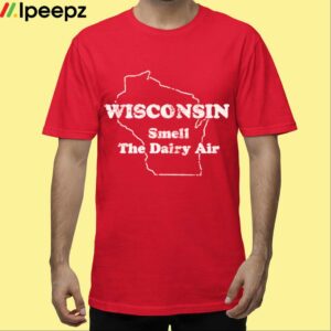 Wisconsin Smell The Dairy Air Shirt