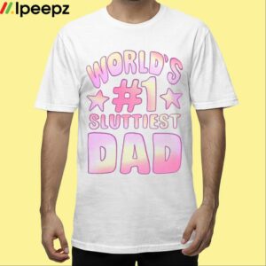 Worlds 1 Sluttiest Dad Shirt