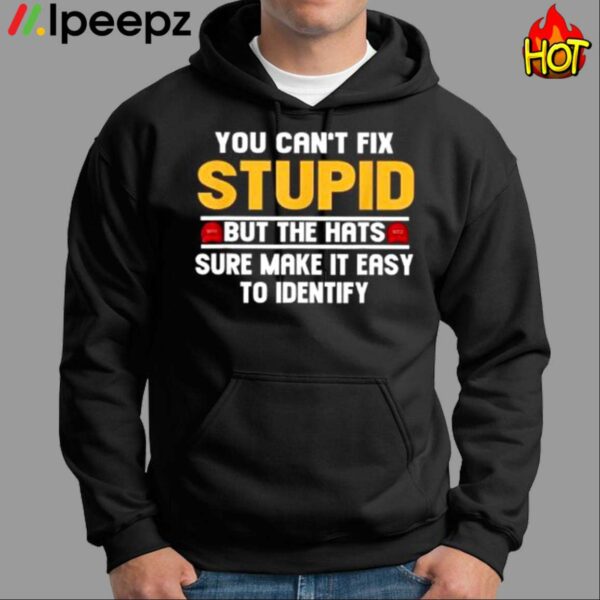 You Cant Fix Stupid But The Hats Sure Make It Easy To Identify Shirt
