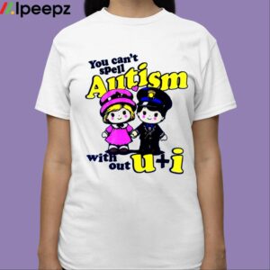 You Cant Spell Autism With Out U Anh I Shirt